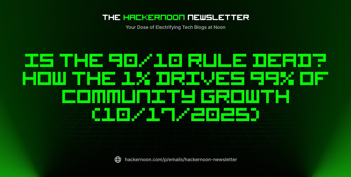 The HackerNoon Newsletter: Is the 90/10 Rule Dead? How the 1% Drives 99% of Community Growth (10/17/2025)