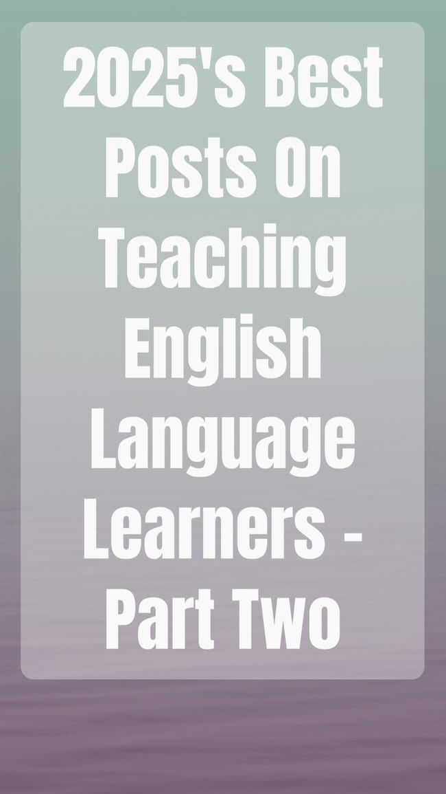2025’s Best Posts On Teaching English Language Learners – Part Two